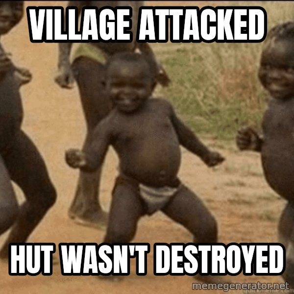 Third World Success meme: village attacked / hut wasn't DESTROYED