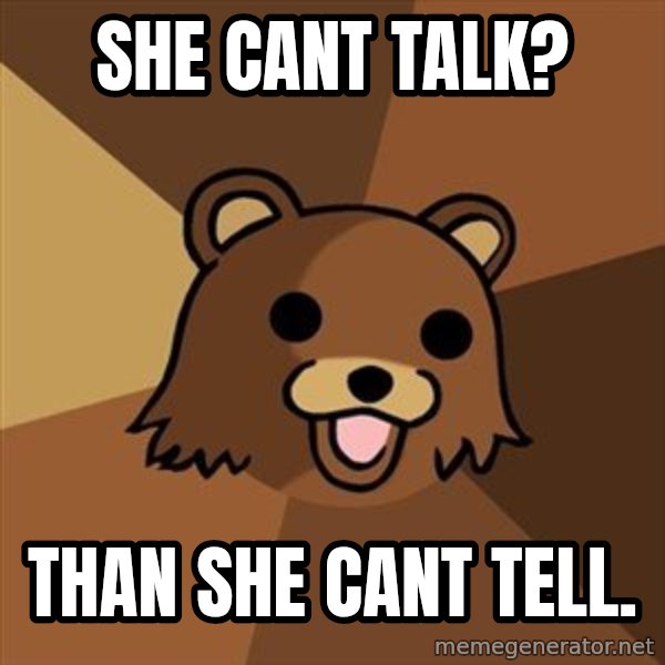 Pedobear meme: She Cant Talk? / THan she cant tell.