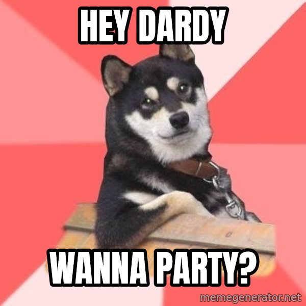 Cool Dog meme: Hey Dardy / Wanna Party?