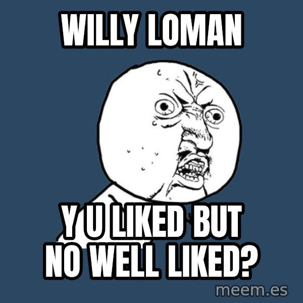 Y U No meme: Willy Loman / Y U Liked but no well liked?