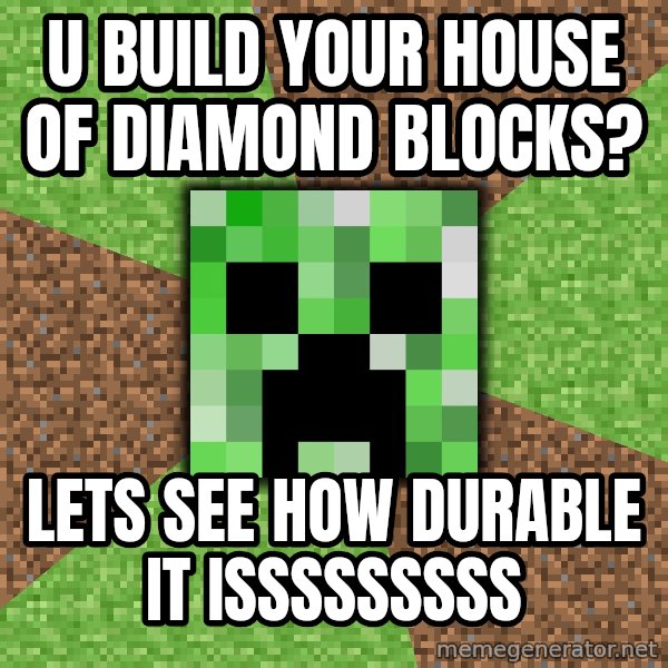 Minecraft Creeper meme: U BUILD YOUR HOUSE OF DIAMOND BLOCKS? / LETS SEE HOW DURABLE IT ISSSSSSSSS