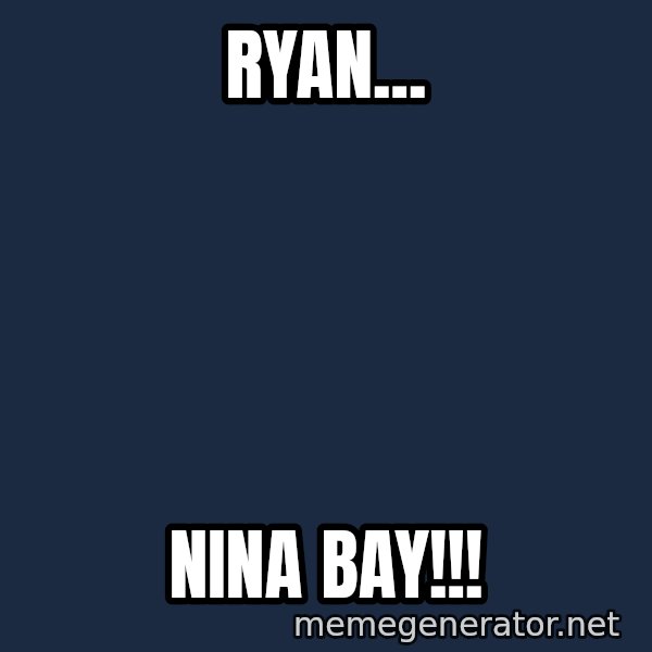 Aaron Tan The Angry Beng meme: Ryan... / nina bay!!!