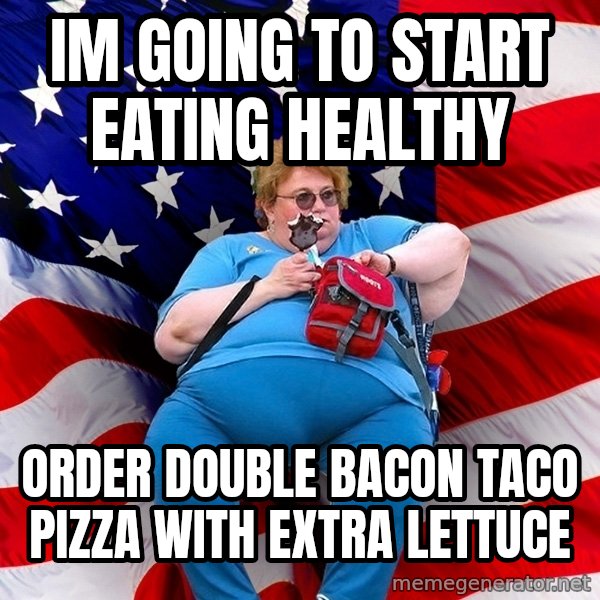 Obese American meme: im going to start eating healthy / order double bacon taco pizza with extra lettuce