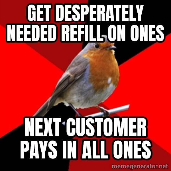 Retail Robin meme: get desperately needed refill on ones / next customer pays in all ones