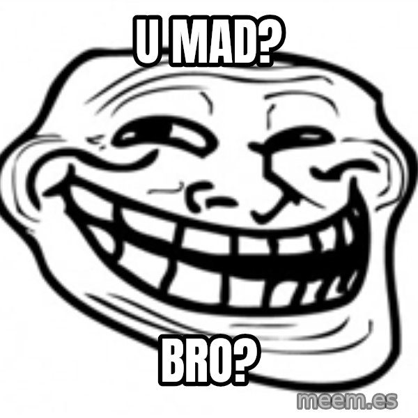 Trol Face meme: U MAD? / BRO?