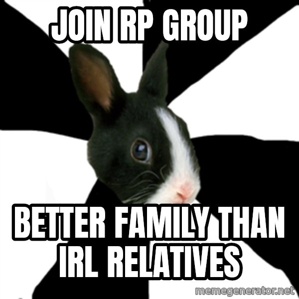 Roleplaying Rabbit meme: Join rp group / Better family than irl relatives