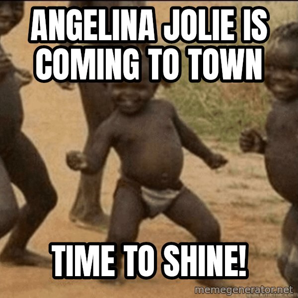 Third World Success meme: Angelina Jolie is coming to town / time to shine!