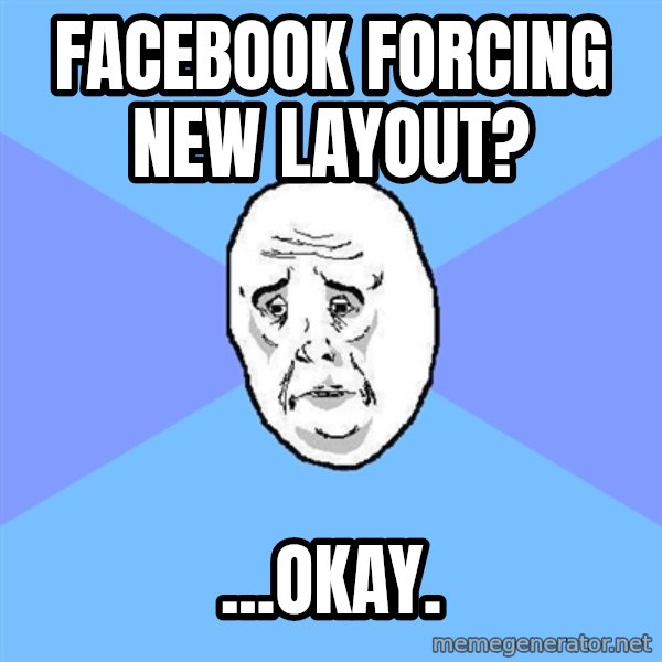 Okay Guy meme: facebook forcing new layout? / ...okay.