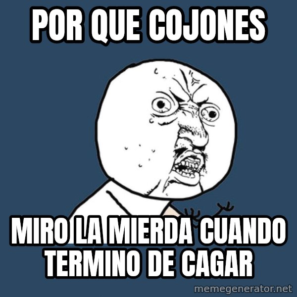Y U No meme: Por que Cojones / Miro la mierda cuando termino de cagar