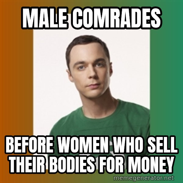 sheldon cooper  meme: mALE COMRADES / before women who sell their bodies for money