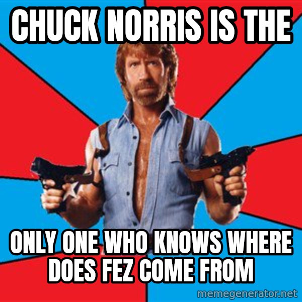 Chuck Norris  meme: chuck norris is the / only one who knows where does fez come from