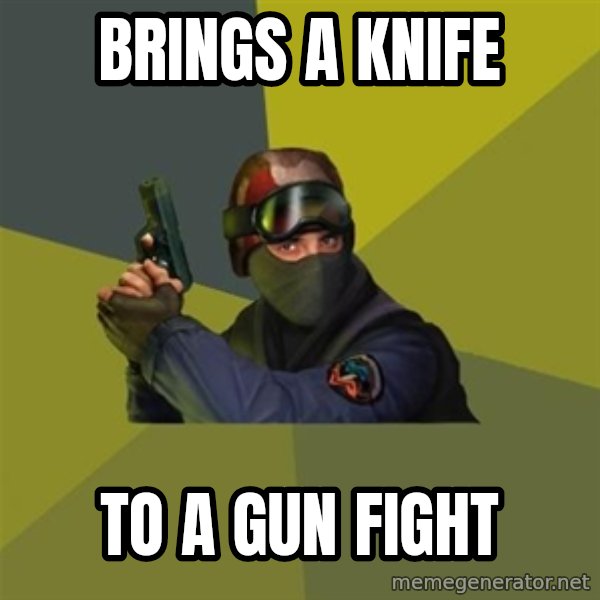 Counter Strike meme: Brings a knife / to a gun fight
