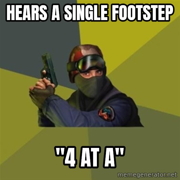 Counter Strike meme: HEARS A SINGLE FOOTSTEP / "4 AT a"