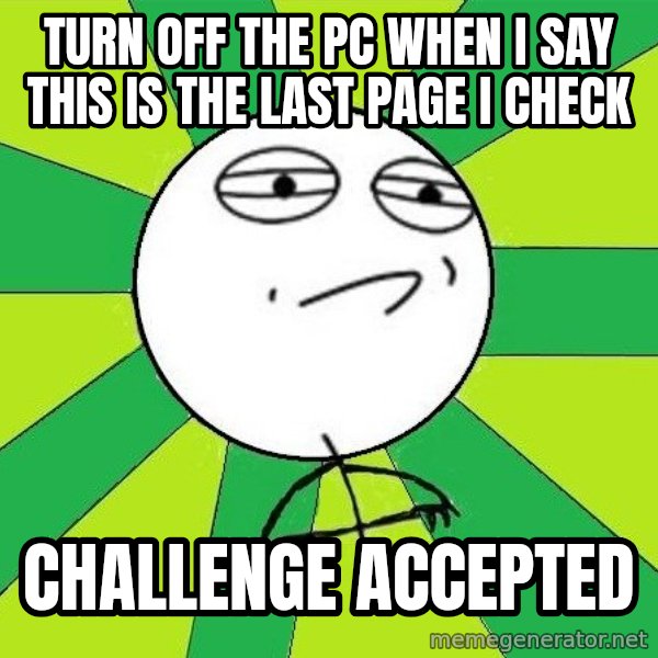 Challenge Accepted 2 meme: turn OFF THE PC WHEN i SAY THIS IS THE LAST PAGE I CHECK / CHALLENGE ACCEPTED