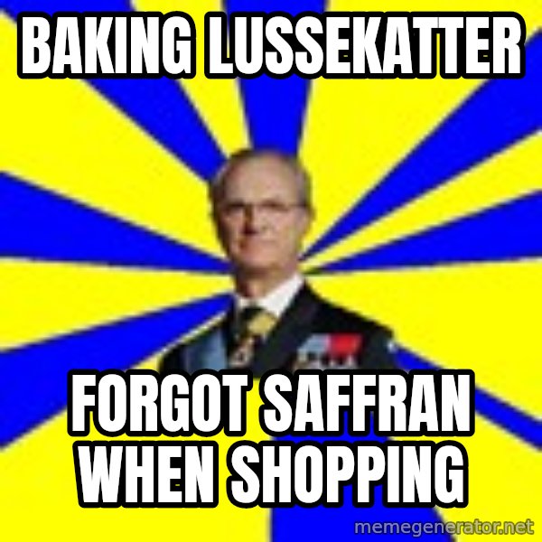 swedishproblems.tumblr.com meme: Baking Lussekatter / Forgot saffran when shopping