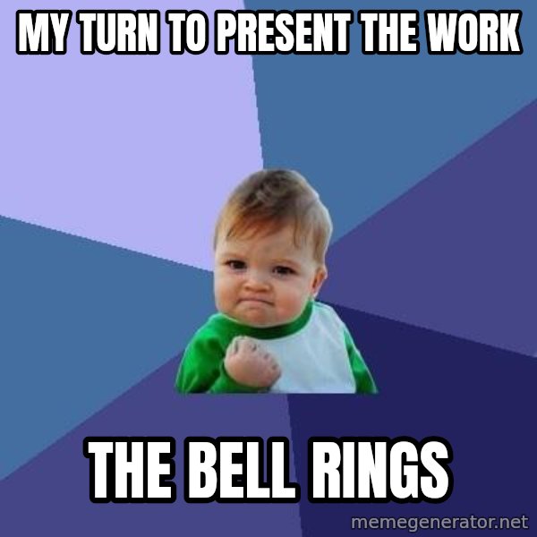 Success Kid meme: my turn to present the work / the bell rings