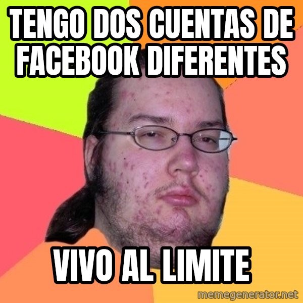 gordo granudo meme: tengo dos cuentas de facebook diferentes / vivo al limite