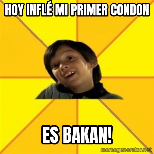 es bakans meme: hoy inflé mi primer condon / es bakan!