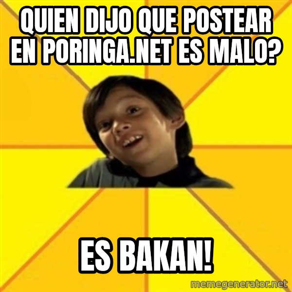 es bakans meme: quien dijo que postear en poringa.net es malo? / es bakan!