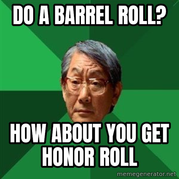 High Expectations Asian Father meme: Do a barrel roll? / how about you get honor roll
