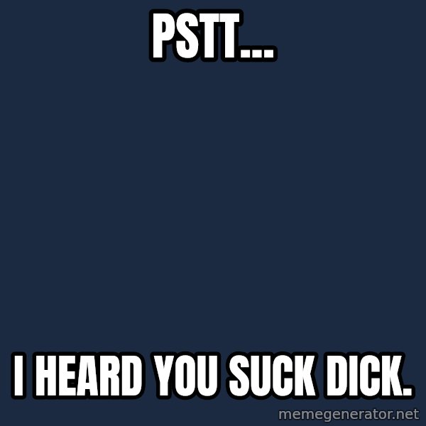 Spongebob meme: Pstt... / i heard you suck dick.