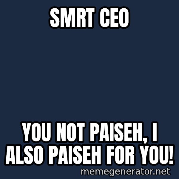 Aaron Tan The Angry Beng meme: SMRT CEO / you not paiseh, I also paiseh for you!