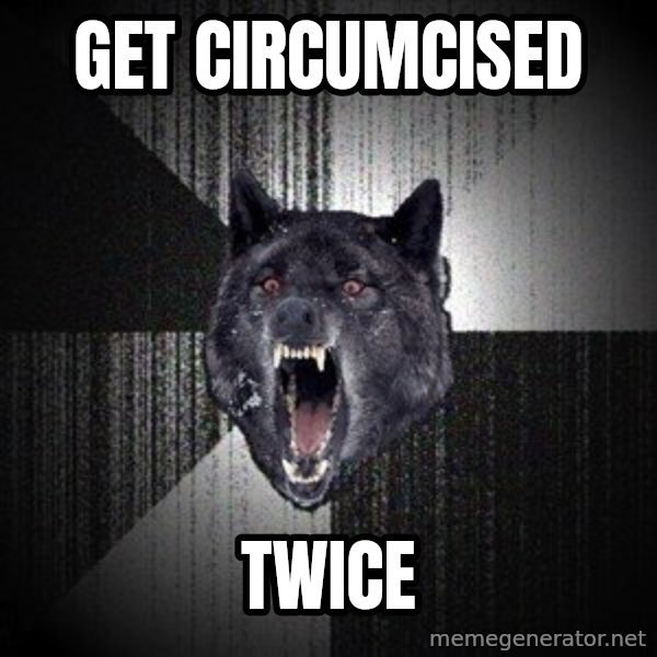Insanity Wolf meme: GET CIRCUMCISED / TWICE