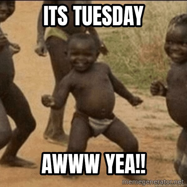 Third World Success meme: its tuesday / awww yea!!