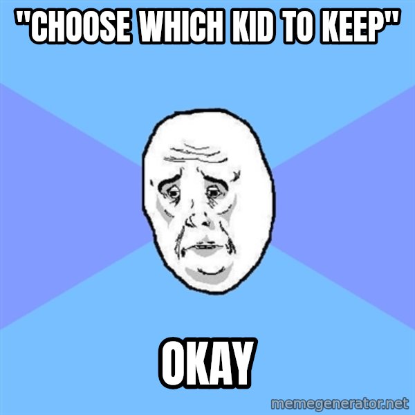 Okay Guy meme: "Choose which kid to keep" / okay