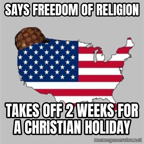 Scumbag America2 meme: Says freedom of religion / takes off 2 weeks for a christian holiday