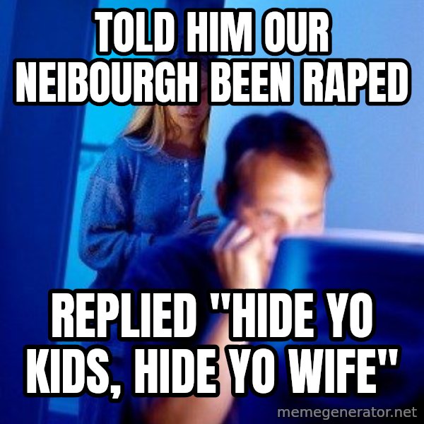Internet Husband meme: Told him our neibourgh been raped / Replied "Hide yo kids, hide yo wife"