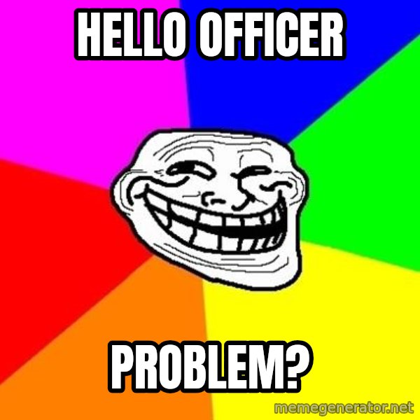 Trollface meme: Hello Officer / Problem?