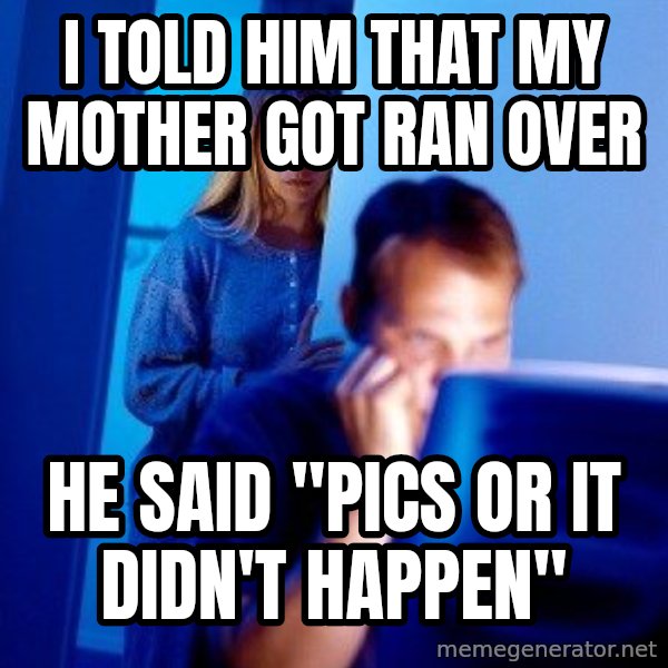 Internet Husband meme: I Told him that my mother got ran over / he said "pics or it didn't happen"