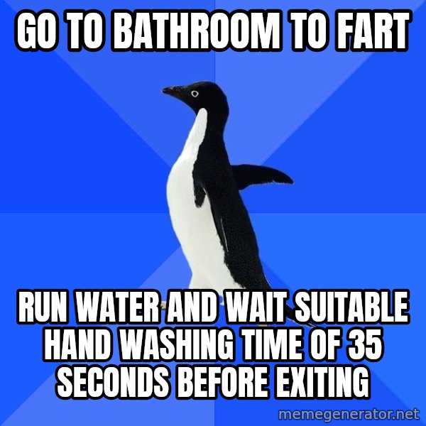 Socially Awkward Penguin meme: Go to bathroom to Fart / run water and wait suitable hand washing time of 35 seconds before exiting