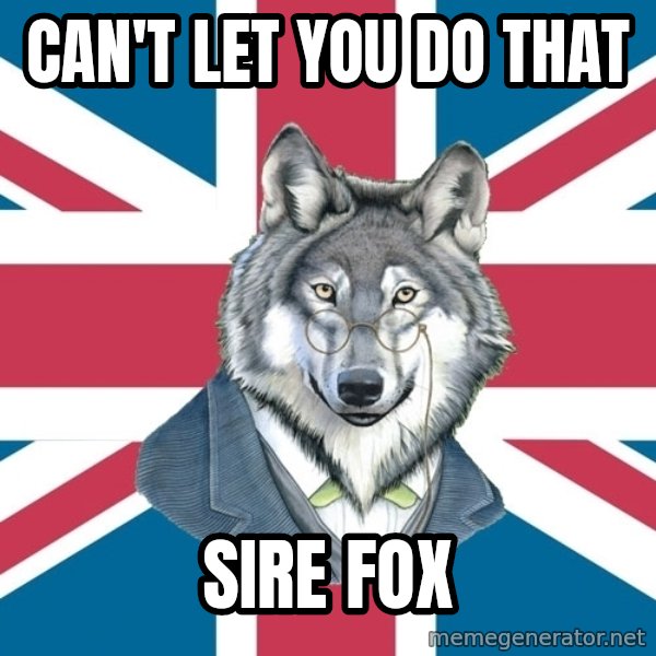 Sir Courage Wolf Esquire meme: can't let you do that / sire fox