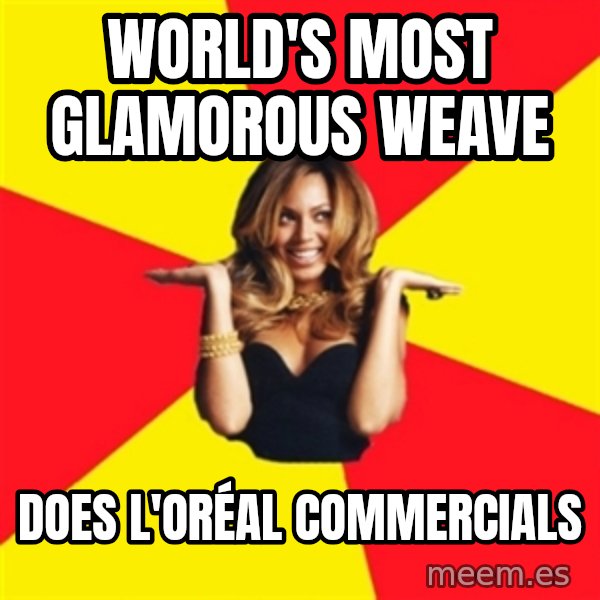 Beyonce Giselle Knowles meme: world's most GLAMOROUS weave / does l'oréal commercials