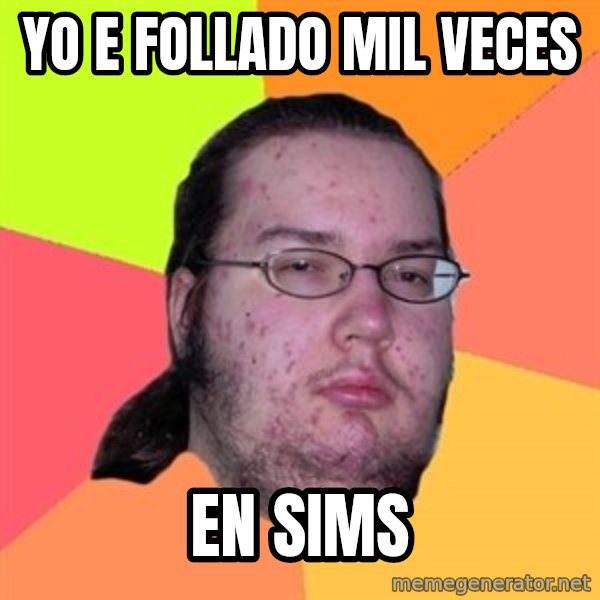 Butthurt Dweller meme: yo e follado mil veces / en sims