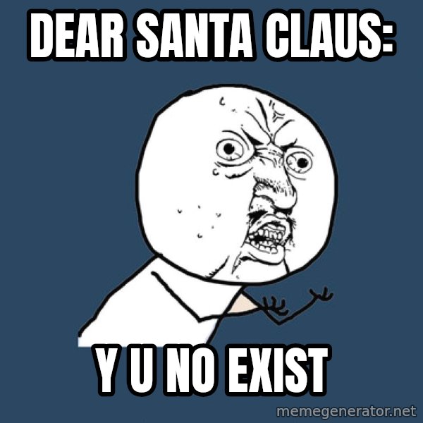 Y U No meme: DEAR SANTA CLAUS: / Y U NO EXIST