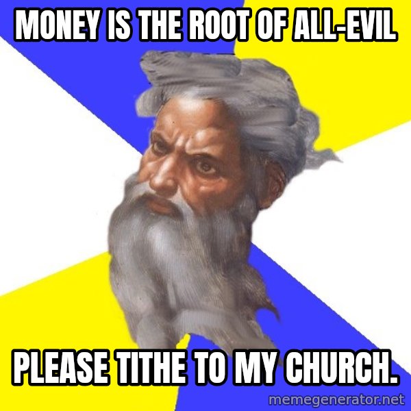 Advice God meme: Money is the root of all-evil / please tithe to my church.