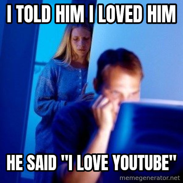 Internet Husband meme: I told him i loved him / he said "i love youtube"