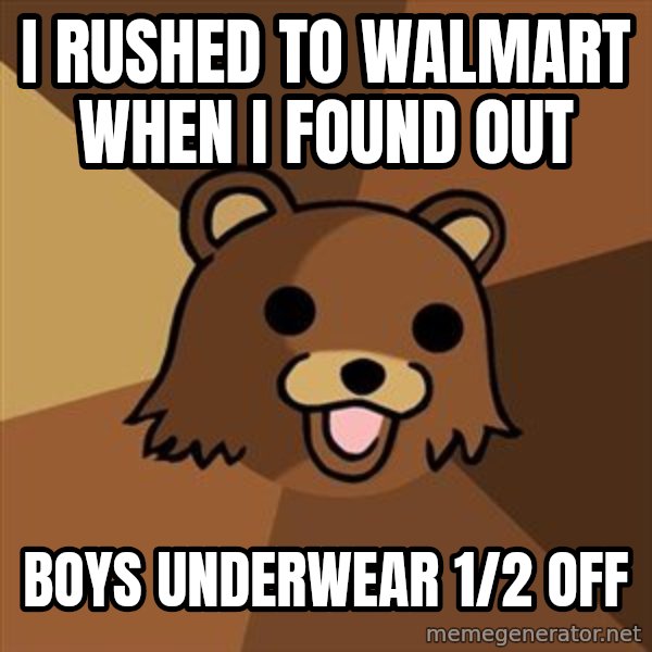 Pedobear meme: i rushed to walmart when i found out / boys underwear 1/2 off