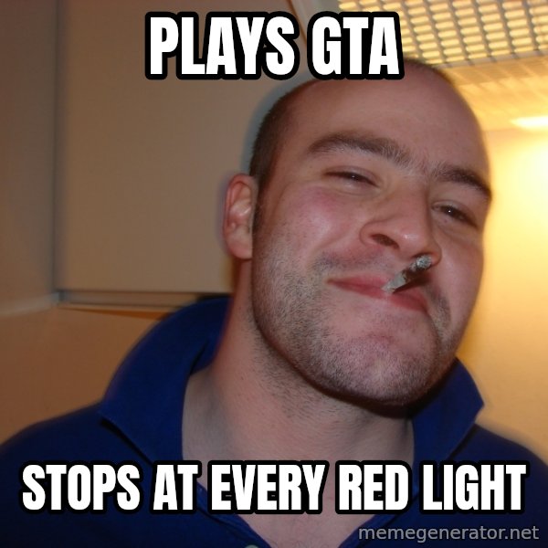 Good Guy Greg meme: PLAYS GTA / STOPS AT EVERY RED LIGHT