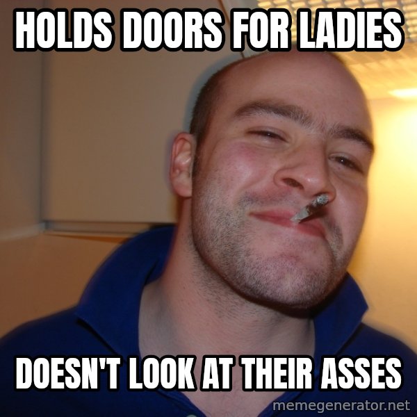 Good Guy Greg meme: Holds doors for ladies / doesn't look at their asses