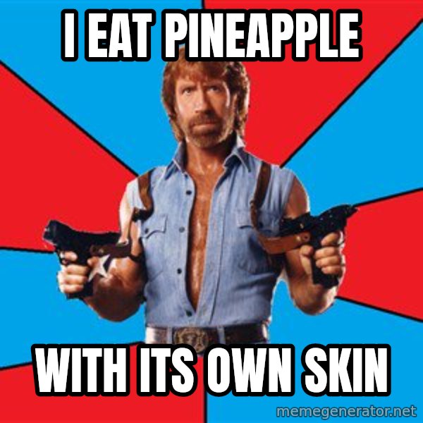Chuck Norris  meme: I EAT PINEAPPLE / WITH ITS OWN SKIN