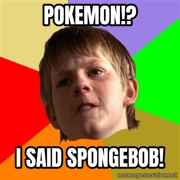 Angry School Boy meme: POKEMON!? / I SAID SPONGEBOB!