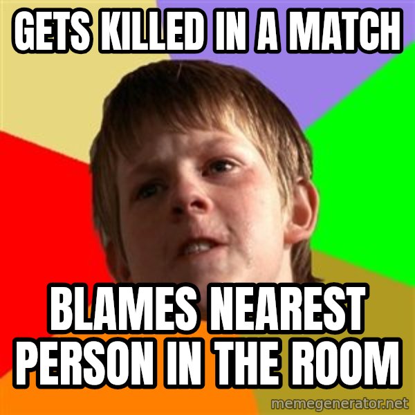 Angry School Boy meme: gets killed in a match / blames nearest person in the room