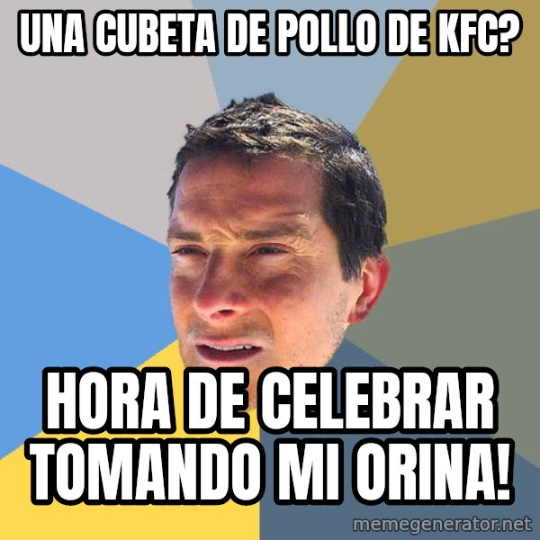 Bear Grylls meme: UNA CUBETA DE POLLO DE KFC? / HORA DE CELEBRAR TOMANDO MI ORINA!