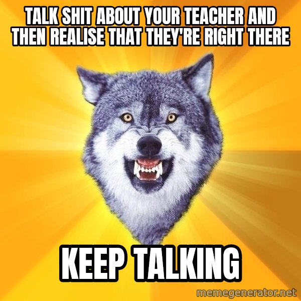 Courage Wolf meme: Talk shit about your teacher and then realise that they're right there / keep talking