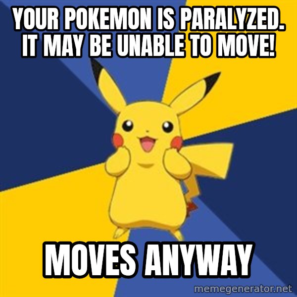 Pokemon Logic  meme: Your pokemon is paralyzed. it may be unable to move! / moves anyway
