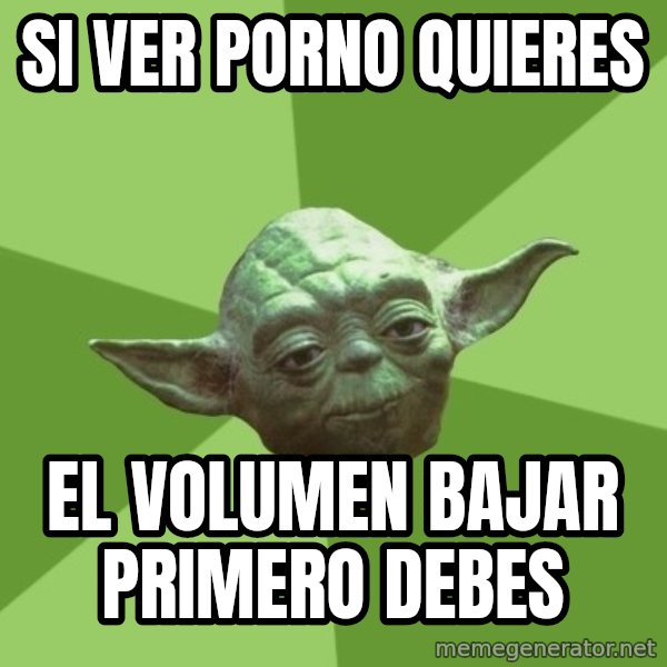 Advice Yoda Gives meme: si ver  porno quieres / el volumen bajar primero debes